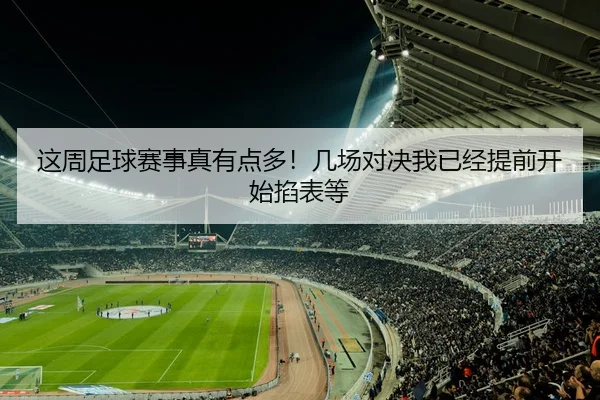 这周足球赛事真有点多！几场对决我已经提前开始掐表等