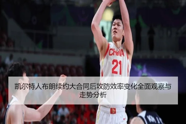 凯尔特人布朗续约大合同后攻防效率变化全面观察与走势分析