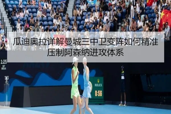 瓜迪奥拉详解曼城三中卫变阵如何精准压制阿森纳进攻体系