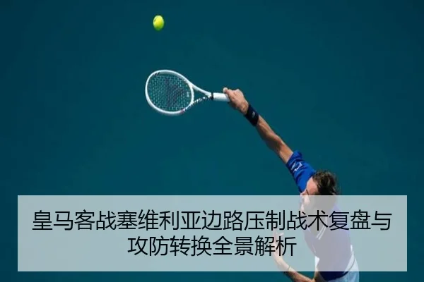 皇马客战塞维利亚边路压制战术复盘与攻防转换全景解析