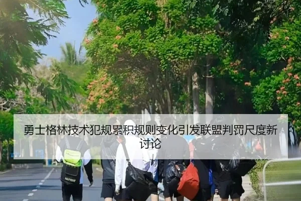勇士格林技术犯规累积规则变化引发联盟判罚尺度新讨论