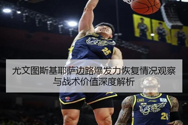 尤文图斯基耶萨边路爆发力恢复情况观察与战术价值深度解析