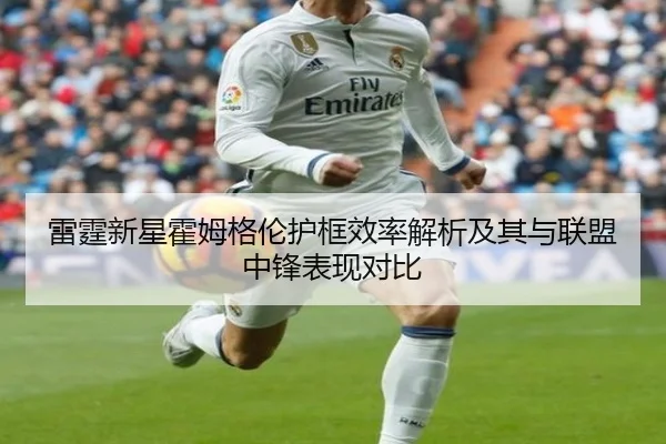 雷霆新星霍姆格伦护框效率解析及其与联盟中锋表现对比