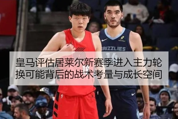 皇马评估居莱尔新赛季进入主力轮换可能背后的战术考量与成长空间
